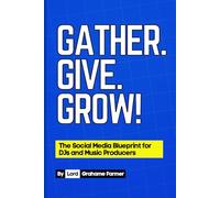 Gather. Give. Grow!: The Social Media Blueprint for DJs and Music Producers