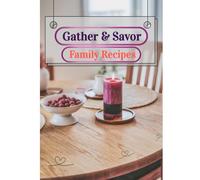 Gather & Savor: Family Recipes: A Keepsake Recipe Notebook for Cherished Meals and Special Occasions