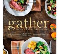 Gather, the Art of Paleo Entertaining by Staley, Bill, Mason, Hayley (2013) Hardcover