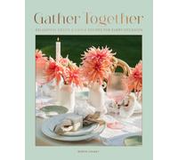 Gather Together : Delightful Decor and Simple Recipes for Every Occasion