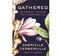 Gathered : On Foraging, Feasting, and the Seasonal Life