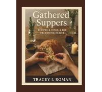 Gathered Suppers: Recipes & Rituals for Welcoming Tables