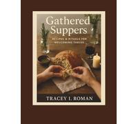 Gathered Suppers: Recipes & Rituals for Welcoming Tables