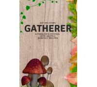 Gatherer - A Forager's Journal: With Helpful Monthly Recipes - (Seasonal Foraging Recipe Book, Notebook, Diary) (Foraging Recipe Journal Notebooks Diary)