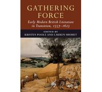 Gathering Force: Early Modern British Literature in Transition, 1557-1623: Volume 1