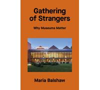 Gathering of Strangers : Why Museums Matter