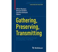 Gathering, Preserving, Transmitting: Mathematical Heritage through Encyclopedias, 1700-2000 (Publications des Archives Henri Poincaré Publications of the Henri Poincaré Archives)