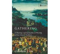 Gathering: Spirituality and Theology in Free Church Worship