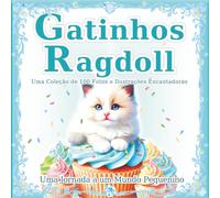 Gatinhos Ragdoll: Uma coleção de 100 fotos e ilustrações encantadoras de gatos: O mundo mágico dos pequenos Ragdolls. Um presente perfeito e livro de mesa. (Uma Jornada a um Mundo Pequenino)