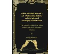 Gatka: The Sikh Warrior’s Art - Philosophy, History, and the Spiritual Swordplay of the Khalsa: The Martial Legacy of the Saints and Soldiers Who Defended Dharma