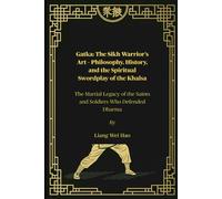 Gatka: The Sikh Warrior’s Art - Philosophy, History, and the Spiritual Swordplay of the Khalsa: The Martial Legacy of the Saints and Soldiers Who Defended Dharma