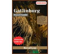 Gatlinburg Travel Guide 2025/2026: The Ultimate Smoky Mountains Escape: Insider Tips, Scenic Wonders & Family Adventures in Gatlinburg 2025/2026
