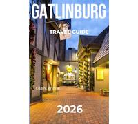 GATLINBURG TRAVEL GUIDE 2026: Insider Itineraries, Hidden Gems & Outdoor Adventures in the Smoky Mountains - Top Attractions, Local Eats, Budget Travel & Family-Friendly Tips