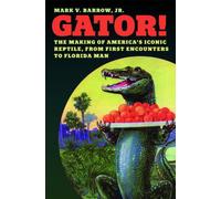 Gator! : The Making of America’s Iconic Reptile, from First Encounters to Florida Man