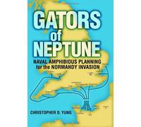 Gators of Neptune: Naval Amphibious Planning for the Normandy Invasion