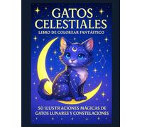 Gatos Celestiales: Libro de Colorear Fantástico: 50 ilustraciones mágicas de gatos lunares y constelaciones - Libro de colorear para adultos y ... páginas en blanco para enmarcar los dibujos