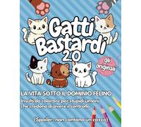 GATTI BASTARDI 2.0 - GLI ORIGINALI: LA VITA SOTTO IL DOMINIO FELINO - Insulti da colorare per stupidi umani che credono di avere il controllo (Spoiler: non contano un cazzo)