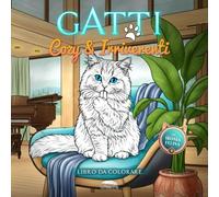 Gatti da colorare Cozy e Irriverenti - Libro divertente per adulti: Album di illustrazioni con gatti e gattini, ambienti rilassanti, ironia felina, e tanto relax per chi è il domestico di un gatto