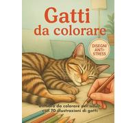 Gatti da Colorare - Libro da Colorare per Adulti Rilassante e Anti Stress: 70 Illustrazioni di Gatti in Scene Divertenti e Rilassanti | Perfetto con Matite, Pennarelli o Pastelli