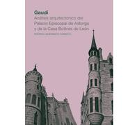 Gaudí. Análisis arquitectónico del Palacio Episcopal de Astorga y de la Casa Botines de León: 6 (Arquitecturas)
