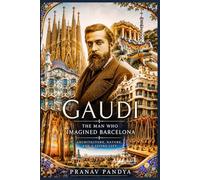 GAUDÍ The Man Who Imagined Barcelona: Architecture, Nature, and a Living City