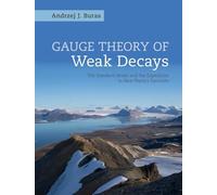 Gauge Theory of Weak Decays: The Standard Model and the Expedition to New Physics Summits (Cambridge Monographs on Particle Physics, Nuclear Physics an)