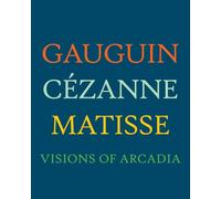 Gauguin, Cezanne, Matisse - Visions of Arcadia (Philadelphia Museum of Art) (Philadelphia Museum Of Art (Yale))