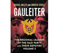 Gauleiter The Regional Leaders of the Nazi Party and Their Deputies, Volume 3