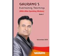 GAURANG'S Everlasting Teachings: (With Alike Sparkling Wisdom) December 2025 (Series 1): Timeless teachings for living a spectacular life!