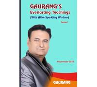GAURANG'S Everlasting Teachings: (With Alike Sparkling Wisdom) November 2025 (Series 1): Timeless teachings for living a spectacular life!