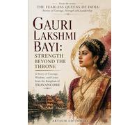 Gauri Lakshmi Bayi: Strength Beyond the Throne: A Story of Courage, Wisdom, and Grace from the Kingdom of Travancore