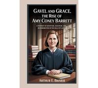 Gavel and Grace: The Rise of Amy Coney Barrett: A Portrait of Devotion, Discipline, and Determination in the Halls of Justice