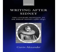 Gavin Alexander Writing After Sidney: The Literary Response to Sir Philip Sidney Gavin Alexander Multicolor