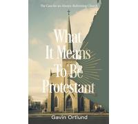 Gavin Ortlund - What It Means to Be Protestant The Case for an Alway - C245z