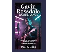 Gavin Rossdale: Neon Shadows: Inside the Voice, Sound, and Evolution of a Restless Artist