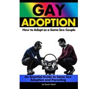 Gay Adoption: How to Adopt as a Same-Sex Couple ~ An Essential Guide to Same Sex Adoption and Parenting