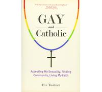 Gay and Catholic: Accepting My Sexuality, Finding Community, Living My Faith