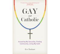 Gay and Catholic: Accepting My Sexuality, Finding Community, Living My Faith