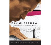 Gay Guerrilla: Julius Eastman and His Music (Eastman Studies in Music)