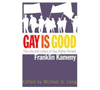 Gay Is Good: The Life and Letters of Gay Rights Pioneer Franklin Kameny