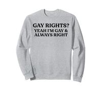 Gay Rights Yeah I'm Gay And Always Right Funny Pride Quote Sweatshirt
