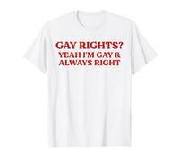 Gay Rights Yeah I'm Gay And Always Right Funny Pride Quote T-Shirt