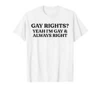 Gay Rights Yeah I'm Gay And Always Right Funny Pride Quote T-Shirt