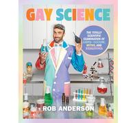 Gay Science : The Totally Scientific Examination of LGBTQ+ Culture, Myths, and Stereotypes