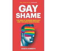 Gay Shame : The Rise of Gender Ideology and the New Homophobia