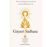 Gayatri Sadhana: Train The Mind That Uses It