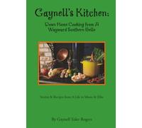 Gaynell’s Kitchen: Down Home Cooking from A Wayward Southern Belle: Stories & Recipes - A Life in Music and Film