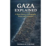 Gaza Explained: A Short History of Geography, Power, and Constraint (Explained: Power, Geography, and Constraint)
