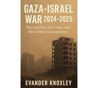 Gaza-Israel War 2024-2025: The Conflict, the Crisis, and the Global Consequences (The Gaza-Israel War Series)