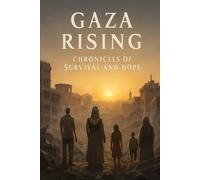 GAZA RISING: CHRONICLES OF SURVIVAL, HOPE and RESILIENCE